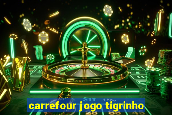 carrefour jogo tigrinho